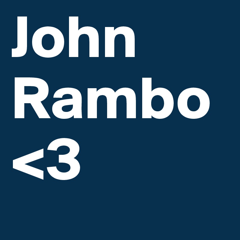John
Rambo
<3
