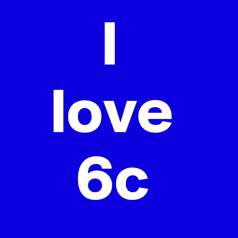        I
   love
     6c