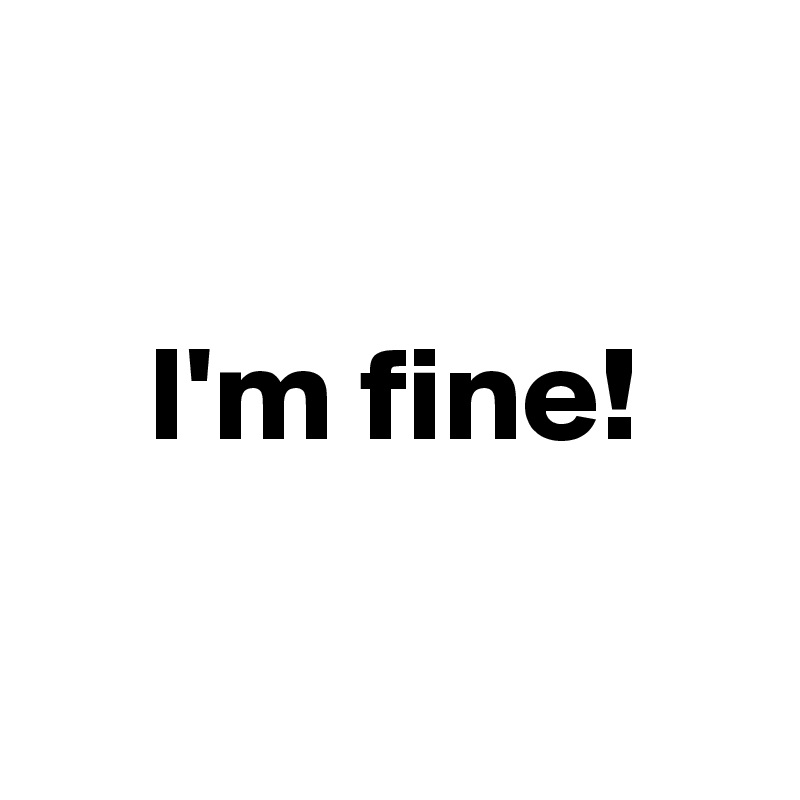 

    I'm fine!

