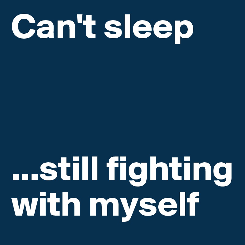 Can't sleep



...still fighting with myself