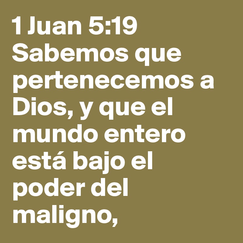 1 Juan 5 19 Sabemos Que Pertenecemos A Dios Y Que El Mundo Entero Esta Bajo El Poder Del Maligno Post By Eljoyas4 On Boldomatic