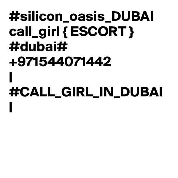 #silicon_oasis_DUBAI call_girl { ESCORT } #dubai# +971544071442 
| #CALL_GIRL_IN_DUBAI |