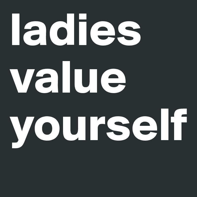 ladies value yourself 
