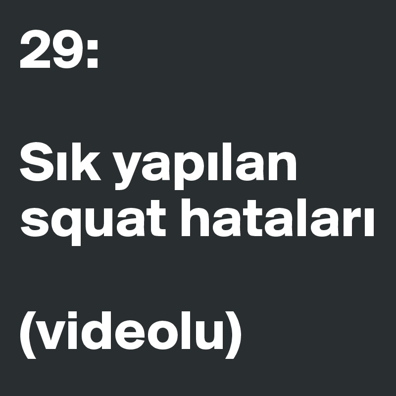 29:

Sik yapilan squat hatalari

(videolu)