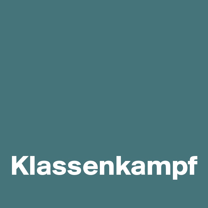 




Klassenkampf