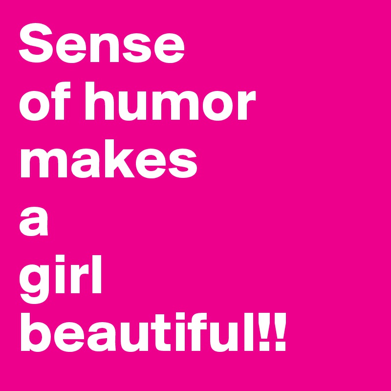 Sense
of humor
makes
a
girl
beautiful!!