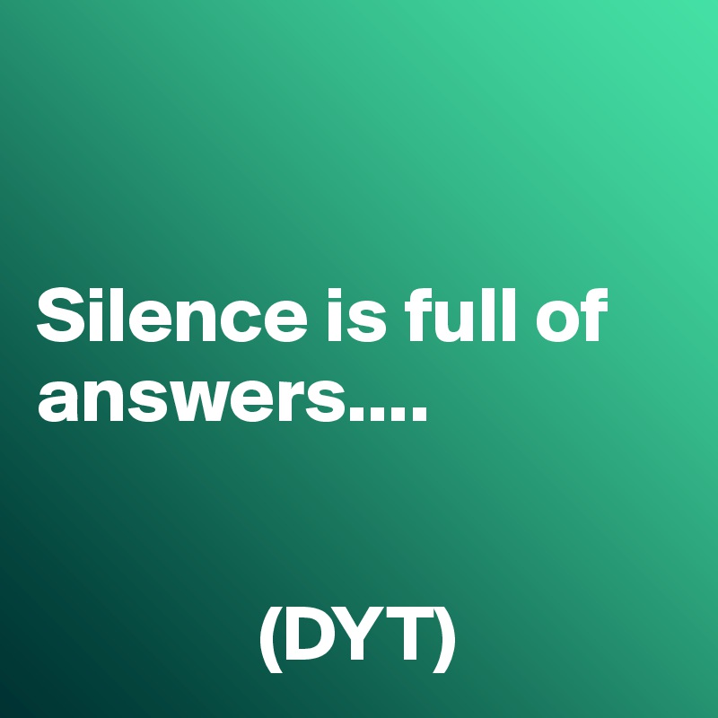 


Silence is full of answers....


              (DYT)        