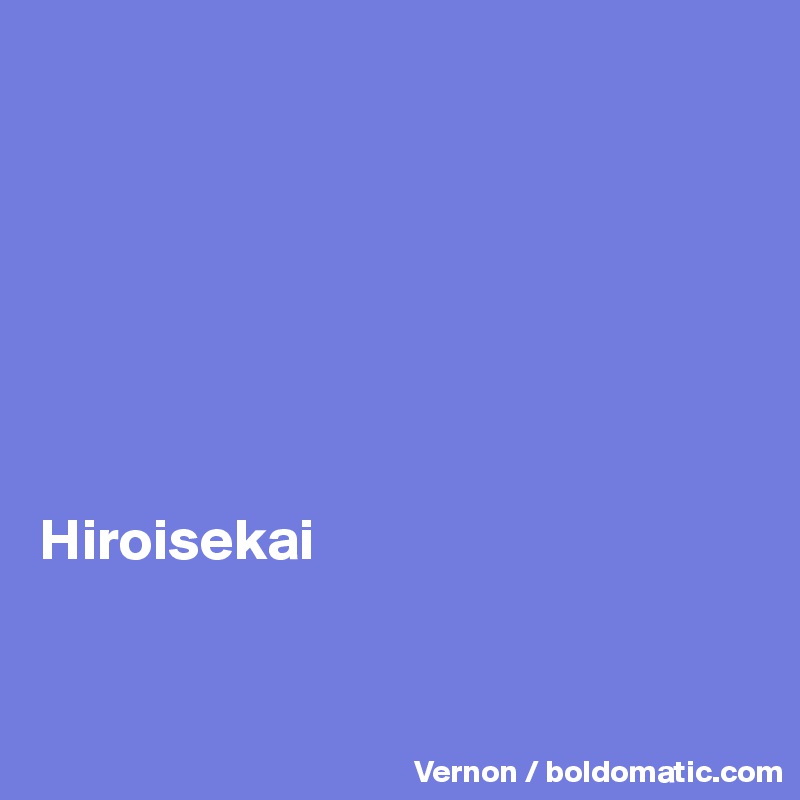 







Hiroisekai


