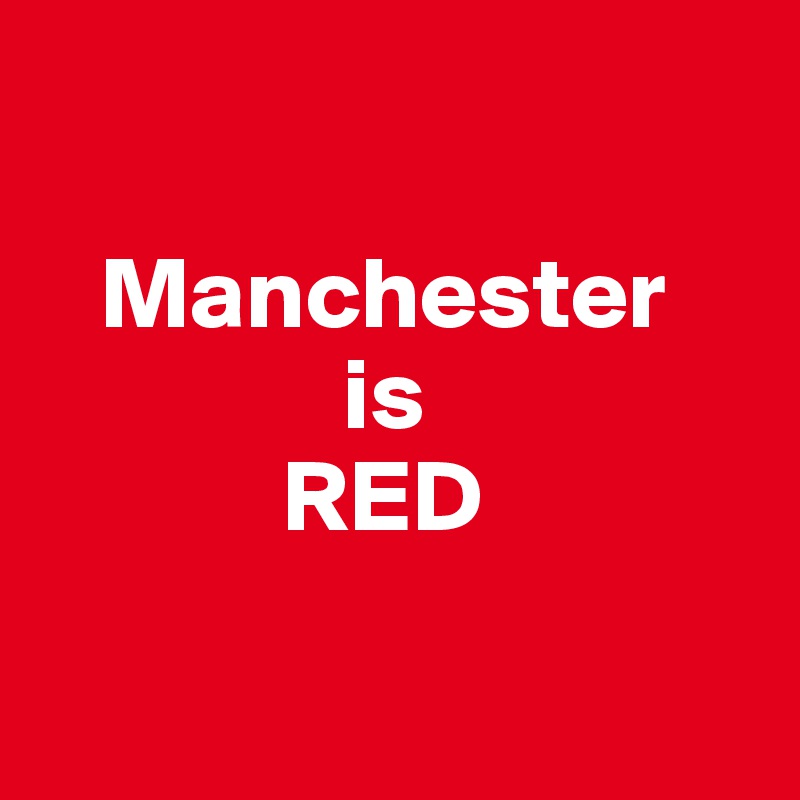 

   Manchester 
               is 
            RED

