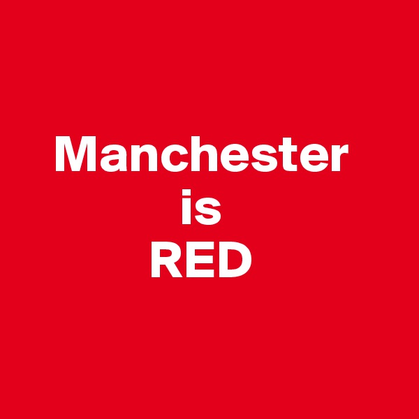 

   Manchester 
               is 
            RED

