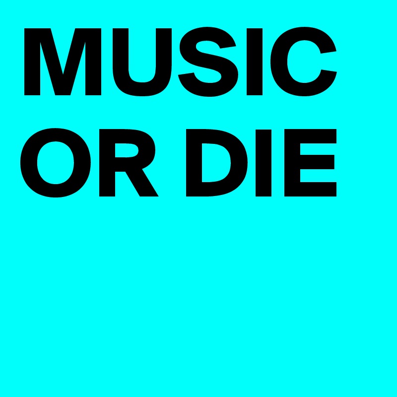 MUSIC OR DIE 