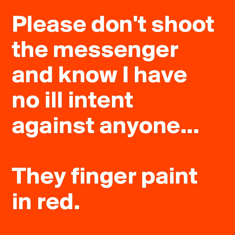 Please don't shoot the messenger and know I have no ill intent against anyone...

They finger paint in red. 