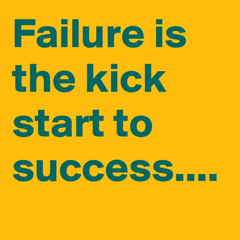 Failure is the kick start to success.... - Post by Tanna on Boldomatic