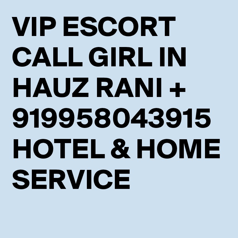 VIP ESCORT CALL GIRL IN HAUZ RANI + 919958043915 HOTEL & HOME SERVICE 