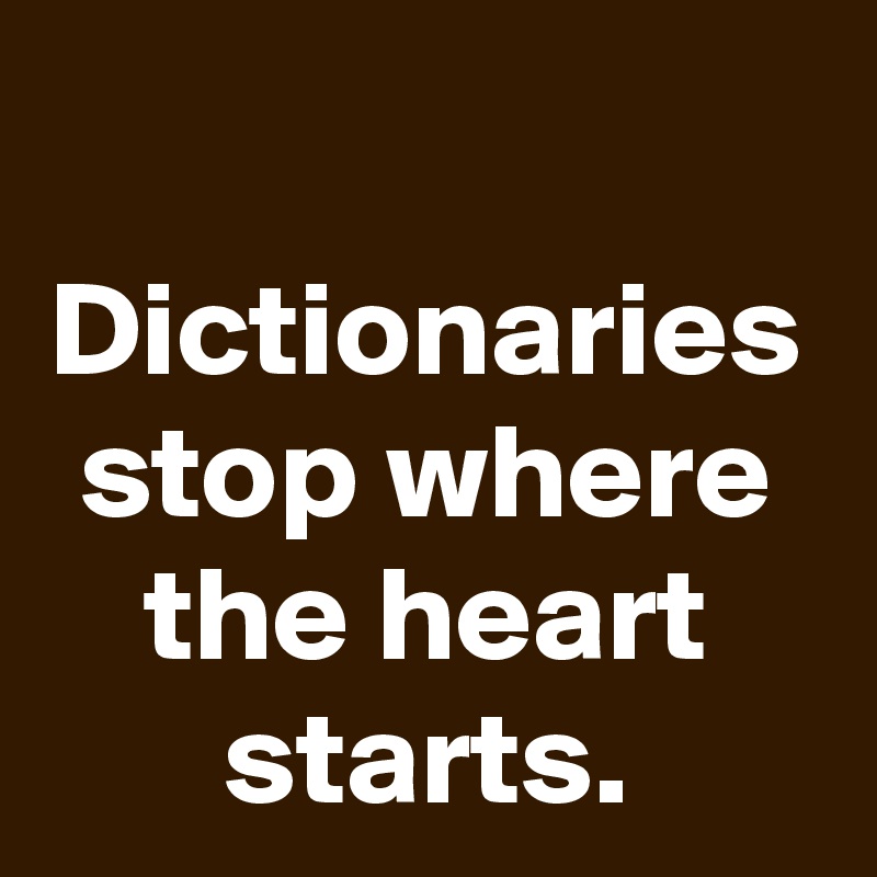 Dictionaries stop where the heart starts.