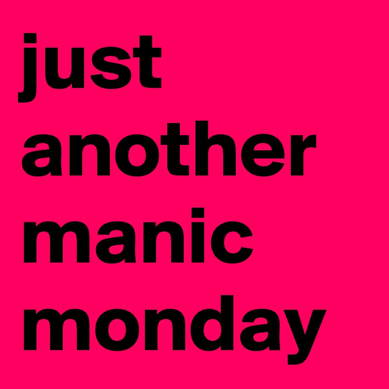 just another manic monday