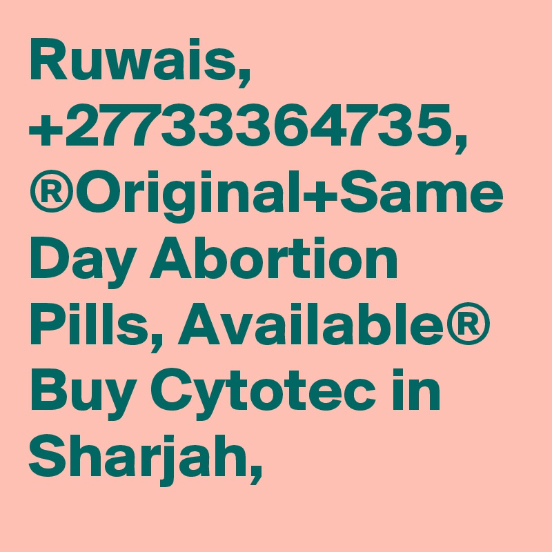 Ruwais, +27733364735, ®Original+Same Day Abortion Pills, Available® Buy Cytotec in Sharjah,