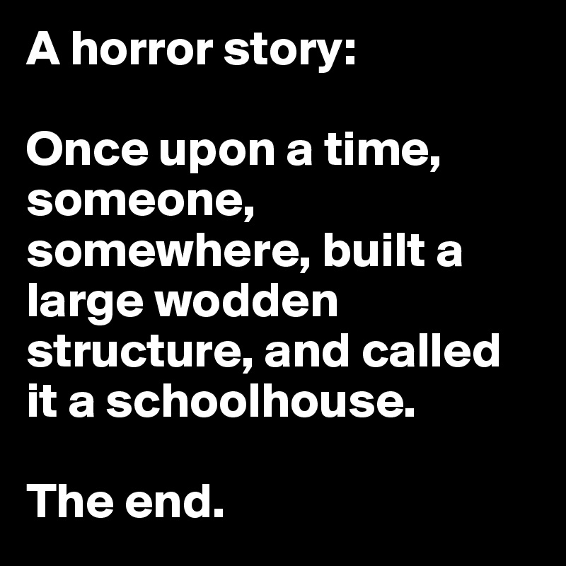 A horror story: Once upon a time, someone, somewhere, built a large ...