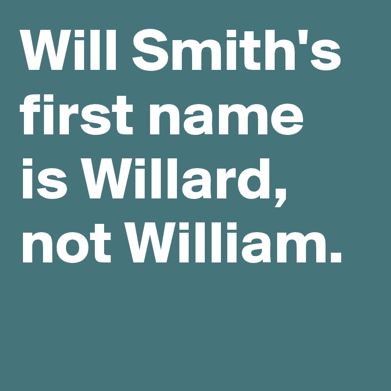 Will Smith's first name is Willard, not William.