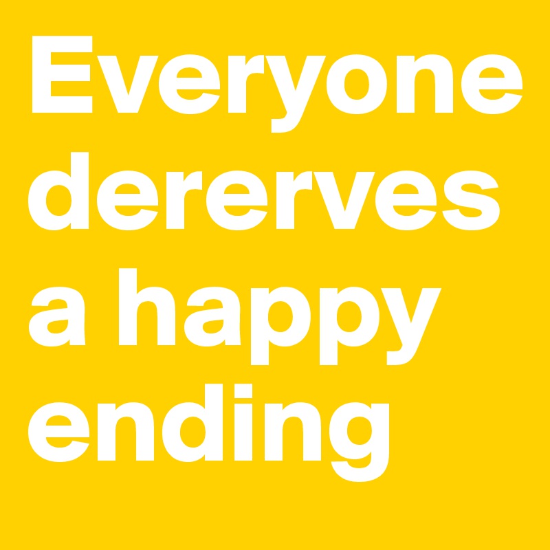 Everyone dererves a happy ending