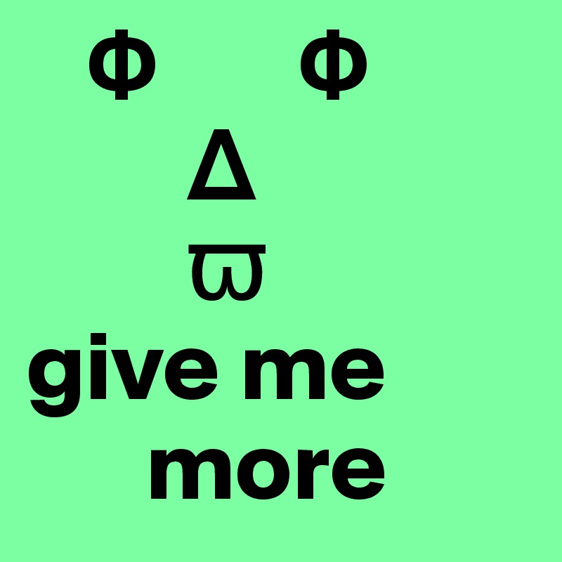    F       F
        ?
        ?
give me
      more