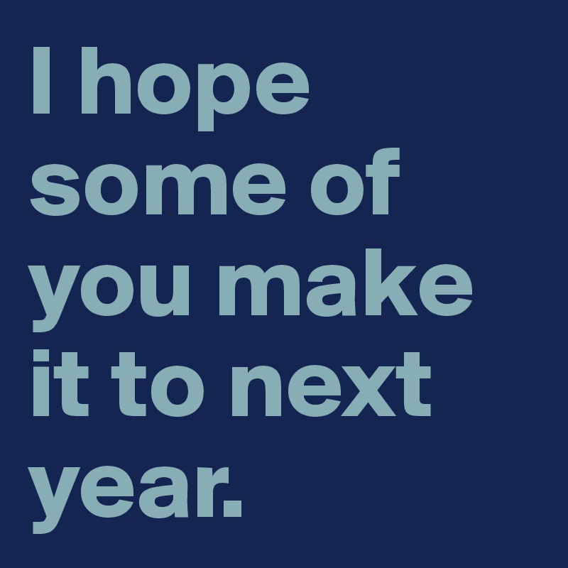 I hope some of you make it to next year.