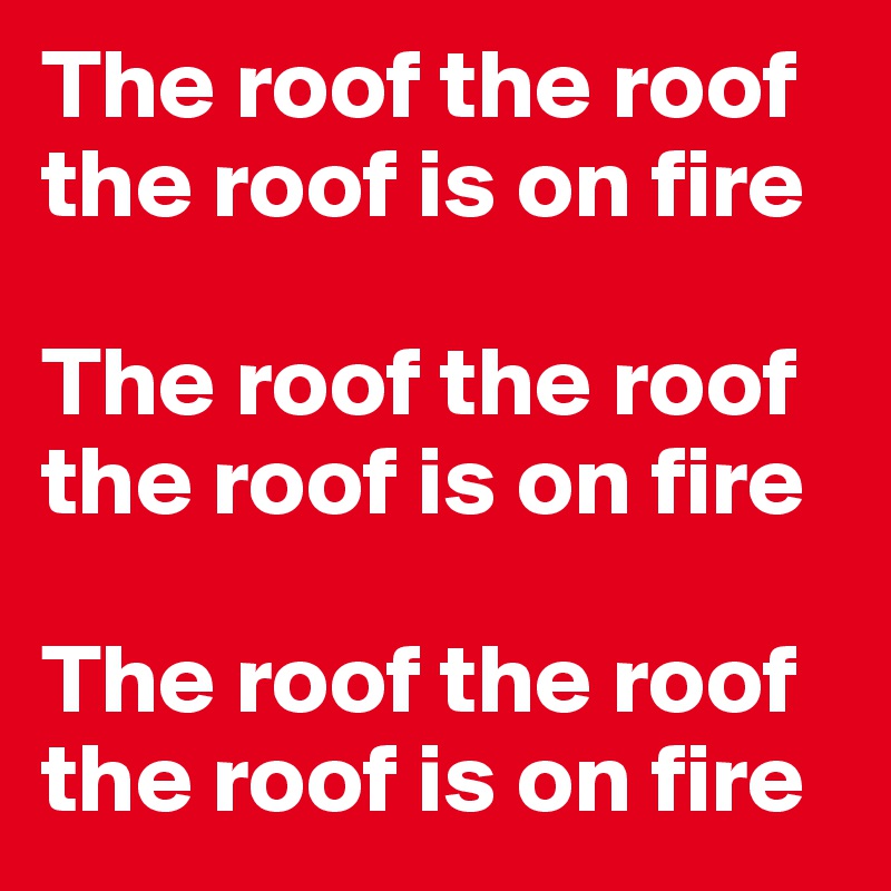 The roof the roof the roof is on fire

The roof the roof the roof is on fire

The roof the roof the roof is on fire
