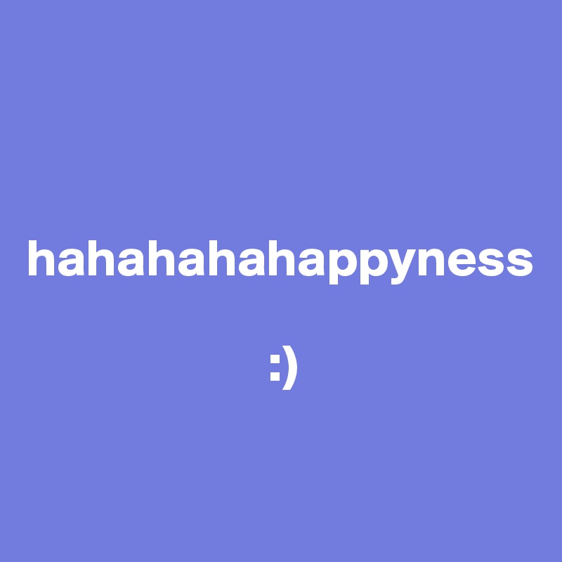 



hahahahahappyness

                       :)

