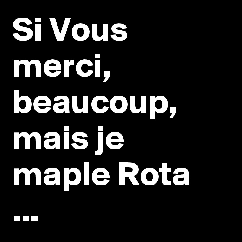 Si Vous merci, beaucoup, mais je maple Rota ...