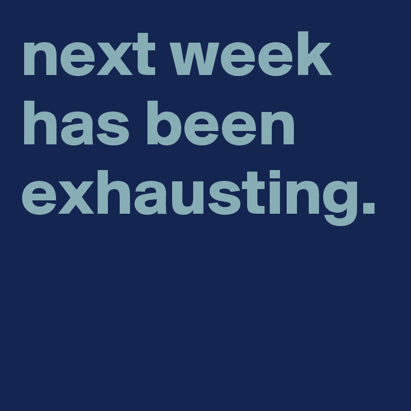 next week has been exhausting. - Post by graceyo on Boldomatic