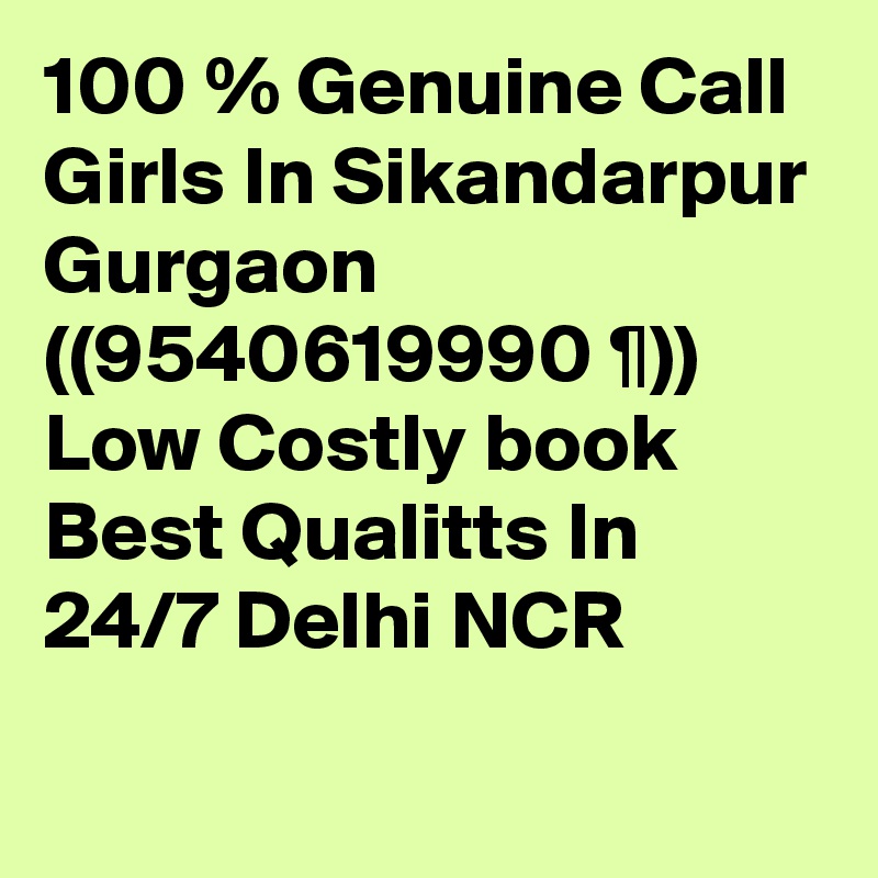 100 % Genuine Call Girls In Sikandarpur Gurgaon ((9540619990 ¶)) Low Costly book Best Qualitts In 24/7 Delhi NCR
