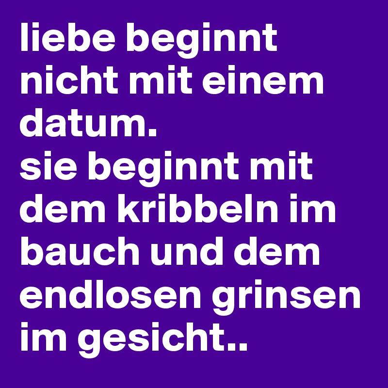 liebe beginnt nicht mit einem datum. sie beginnt mit dem kribbeln im