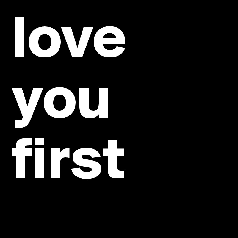 love
you
first