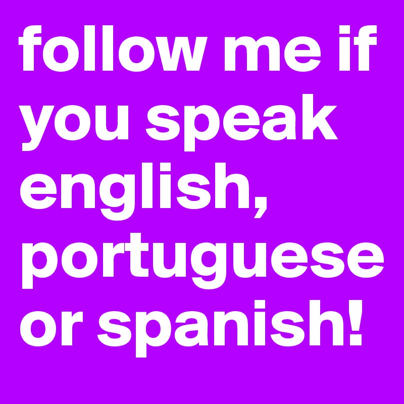 Follow Me If You Speak English Portuguese Or Spanish Post By Elliegirl13 On Boldomatic