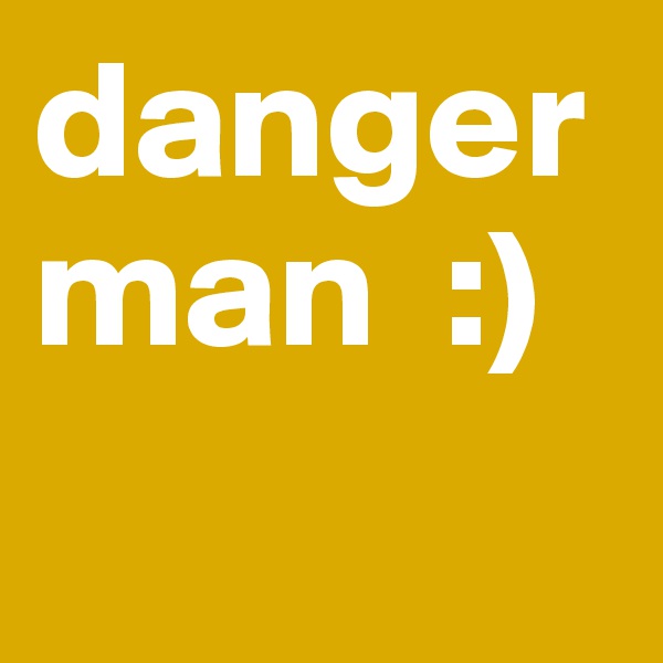 danger man  :)