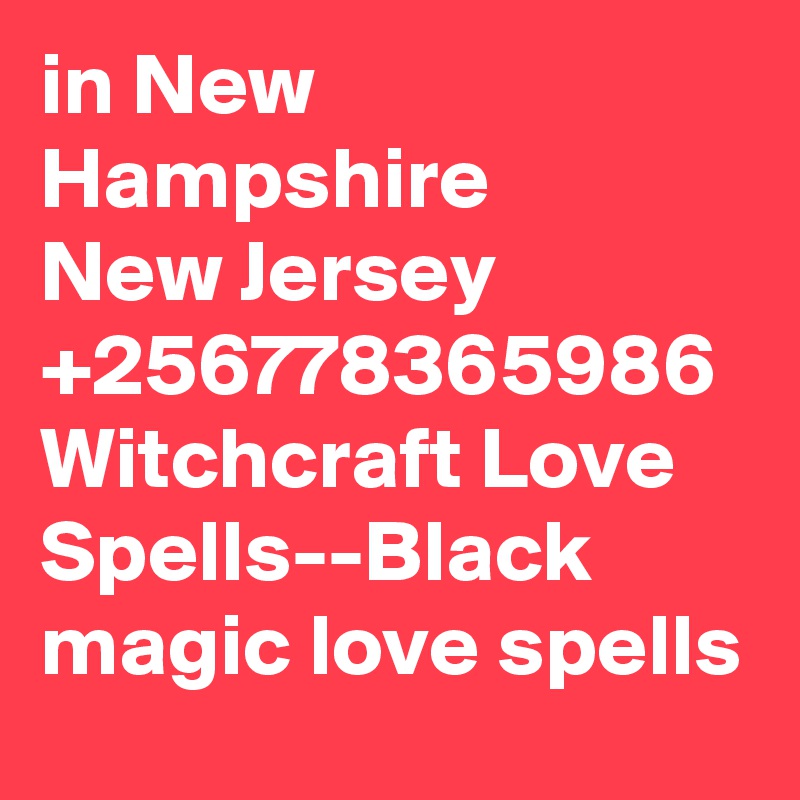 in New Hampshire
New Jersey +256778365986 Witchcraft Love Spells--Black magic love spells