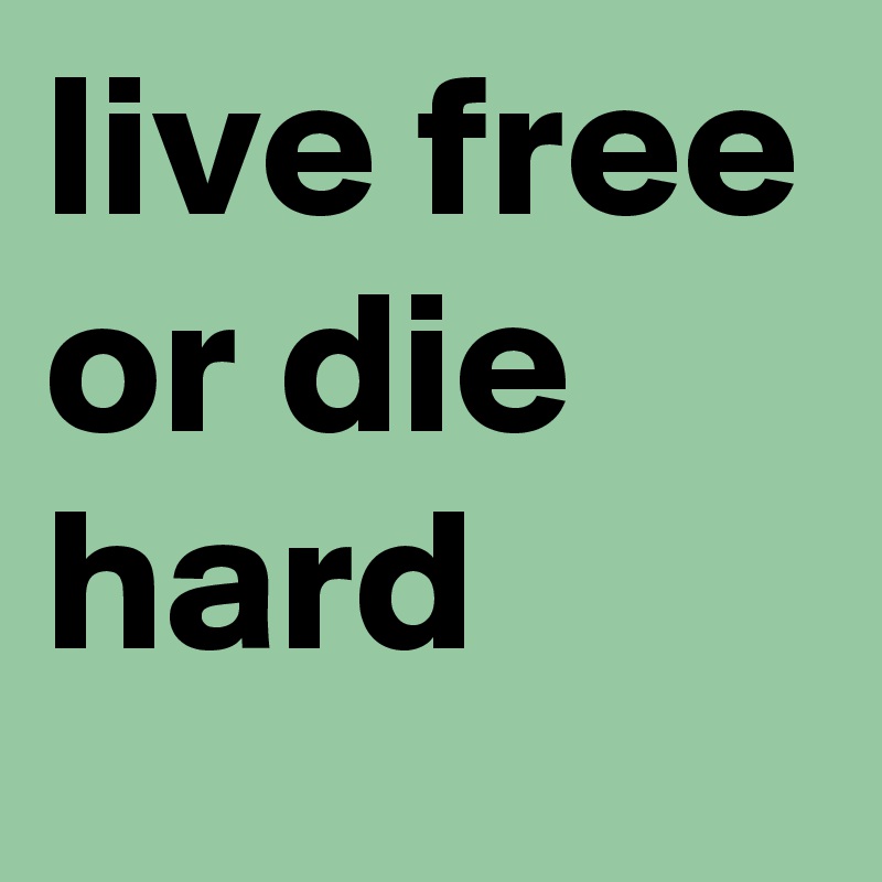 live free or die hard