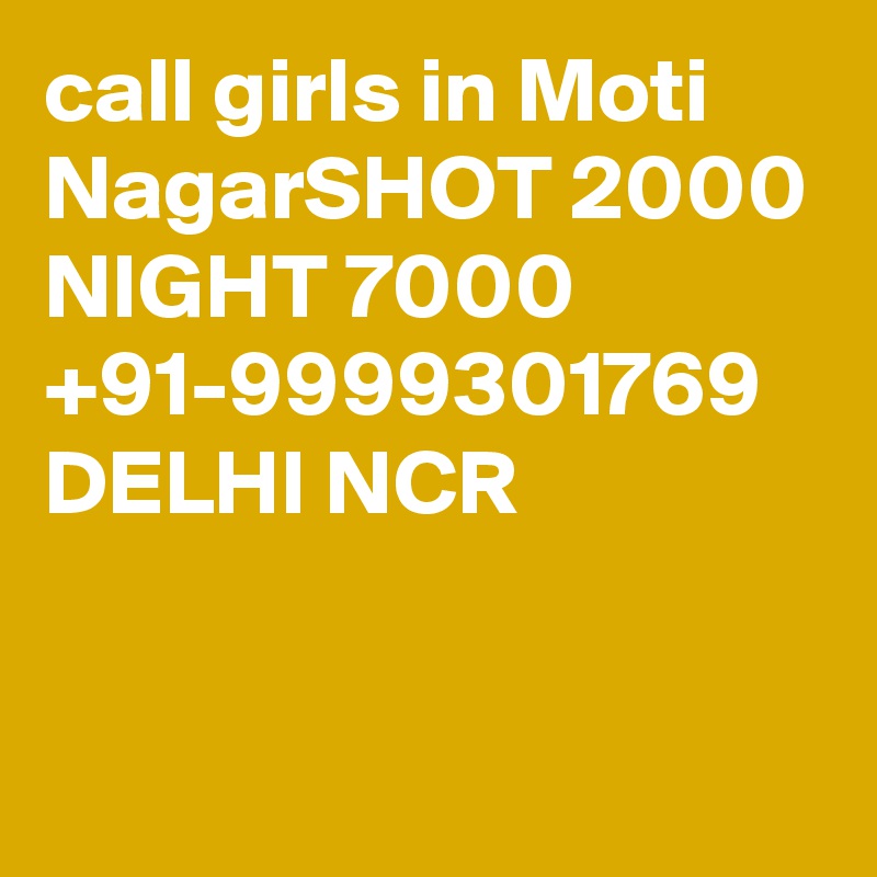 call girls in Moti NagarSHOT 2000 NIGHT 7000 +91-9999301769 DELHI NCR

