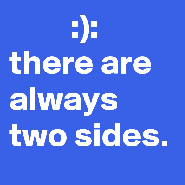          :):
there are always two sides.