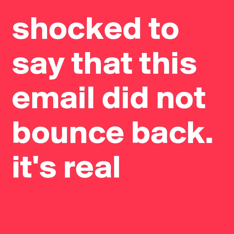 shocked to say that this email did not bounce back. it's real