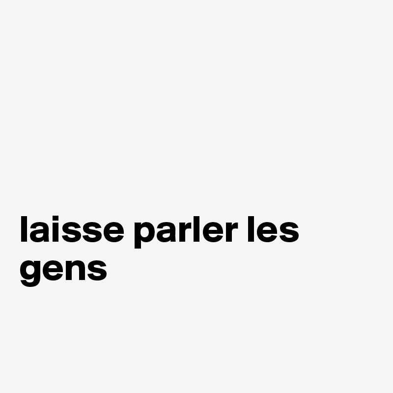




laisse parler les gens

