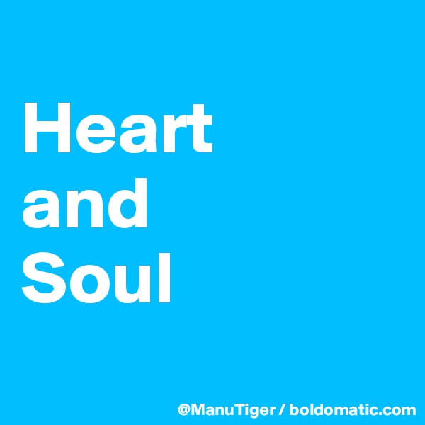 
Heart 
and 
Soul
