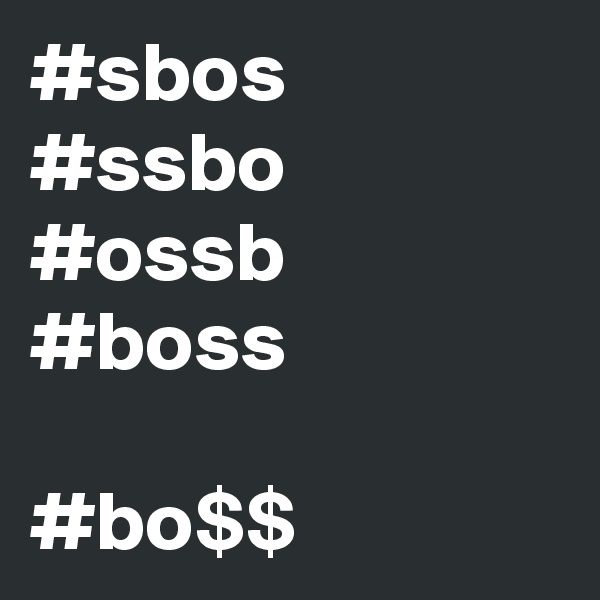 #sbos
#ssbo
#ossb
#boss

#bo$$