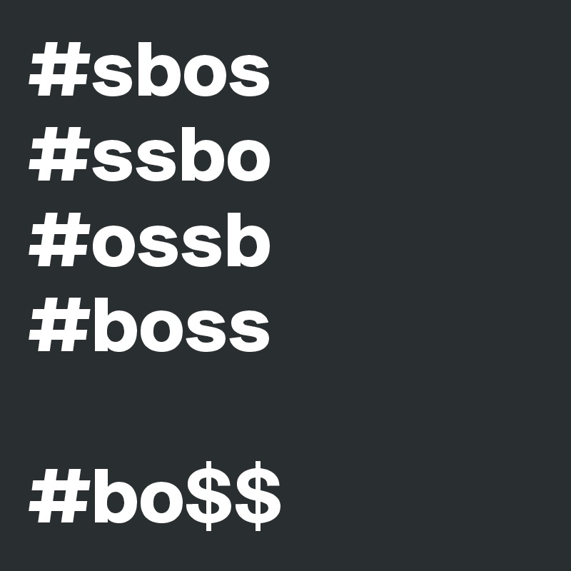 #sbos
#ssbo
#ossb
#boss

#bo$$