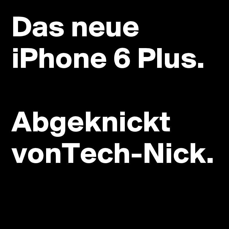 Das neue iPhone 6 Plus.
 
Abgeknickt vonTech-Nick. 