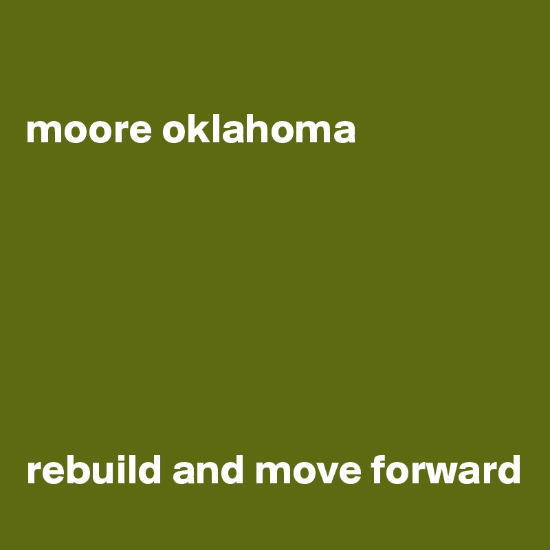 

moore oklahoma







rebuild and move forward