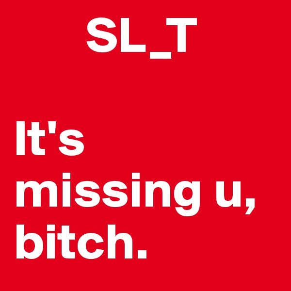        SL_T 

It's missing u, bitch. 