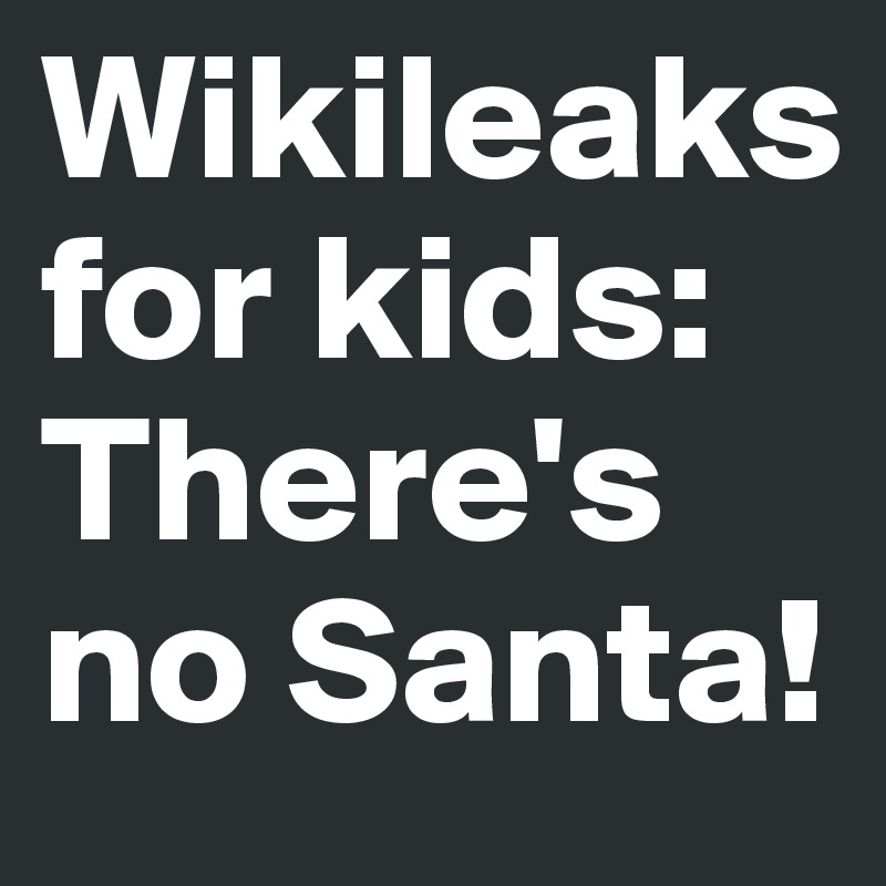 Wikileaks for kids: There's no Santa!