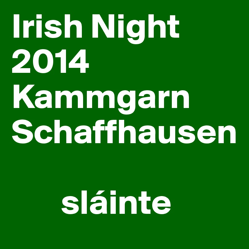 Irish Night 2014 Kammgarn Schaffhausen

       sláinte