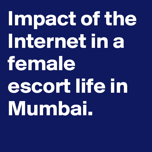 Impact of the Internet in a female escort life in Mumbai.
